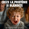 De la furie si crize la prietenie si blandete
