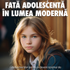 Cum sa cresti o fata adolescenta in lumea moderna